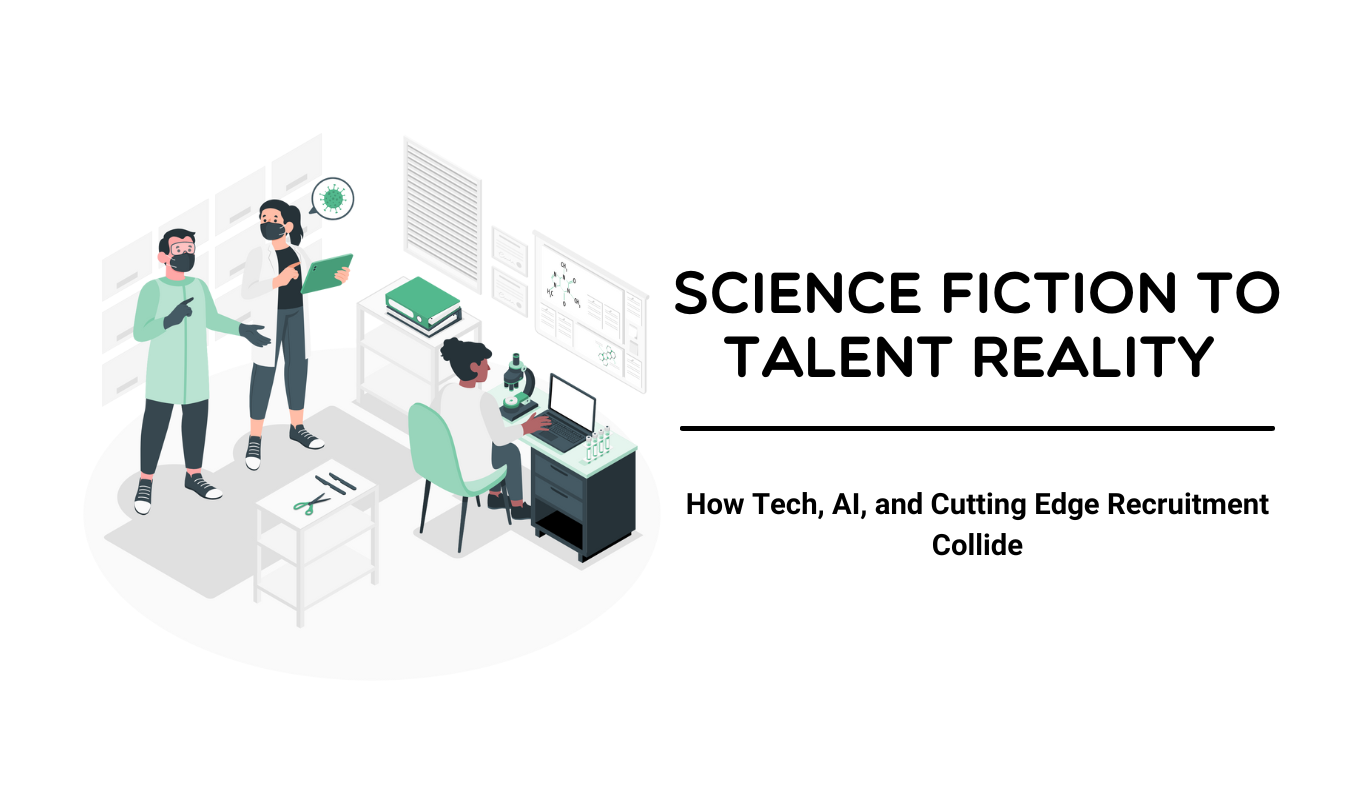 Science Fiction to Talent Reality -How Tech, AI, and Cutting Edge Recruitment Collide